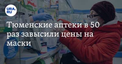 Тюменские аптеки в 50 раз завысили цены на маски