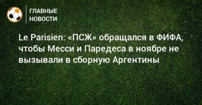 Le Parisien: «ПСЖ» обращался в ФИФА, чтобы Месси и Паредеса в ноябре не вызывали в сборную Аргентины