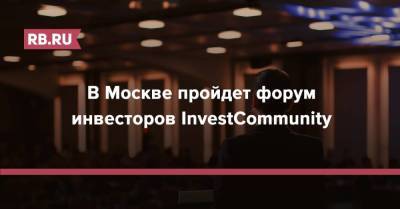 В Москве пройдет форум инвесторов InvestCommunity