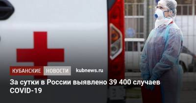 За сутки в России выявлено 39 400 случаев COVID-19