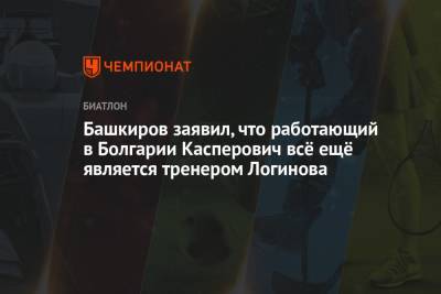 Башкиров заявил, что работающий в Болгарии Касперович всё ещё является тренером Логинова