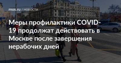 Меры профилактики COVID-19 продолжат действовать в Москве после завершения нерабочих дней