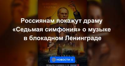 Дмитрий Шостакович - Россиянам покажут драму «Седьмая симфония» о музыке в блокадном Ленинграде - news.mail.ru - Россия - Ленинградская обл. - Санкт-Петербург