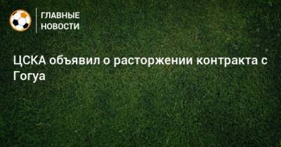 ЦСКА объявил о расторжении контракта с Гогуа