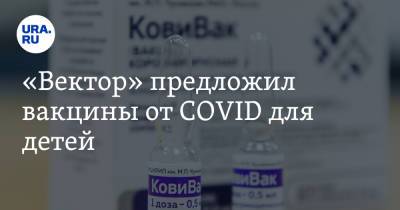 «Вектор» предложил вакцины от COVID для детей