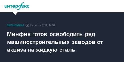 Минфин готов освободить ряд машиностроительных заводов от акциза на жидкую сталь