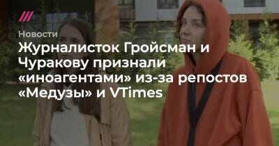 Журналисток Гройсман и Чуракову признали «иноагентами» из-за репостов «Медузы» и VTimes