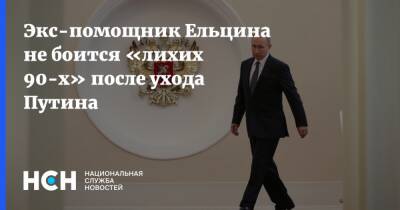 Экс-помощник Ельцина не боится «лихих 90-х» после ухода Путина