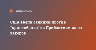 США ввели санкции против "криптобанка" из Прибалтики из-за хакеров