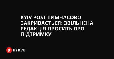 Kyiv Post тимчасово закривається: звільнена редакція просить про підтримку