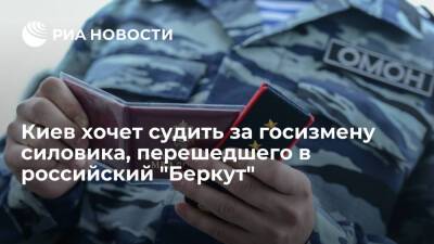 Киев хочет судить за госизмену силовика, перешедшего в российский "Беркут" в Крыму