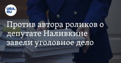 Против автора роликов о депутате Наливкине завели уголовное дело