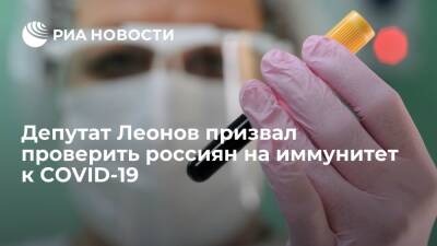 Депутат Госдумы Леонов: нужно проверить граждан России на наличие иммунитета к COVID-19