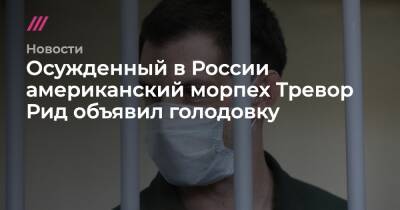Осужденный в России американский морпех Тревор Рид объявил голодовку