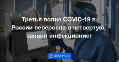 Третья волна COVID-19 в России переросла в четвертую, заявил инфекционист