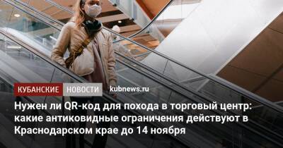Нужен ли QR-код для похода в торговый центр: какие антиковидные ограничения действуют в Краснодарском крае до 14 ноября