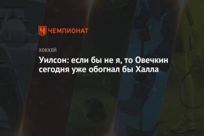 Уилсон: если бы не я, то Овечкин сегодня уже обогнал бы Халла