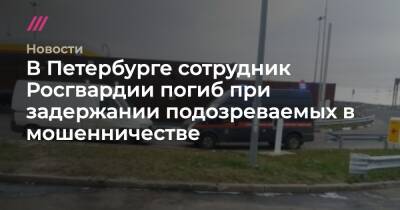 В Петербурге сотрудник Росгвардии погиб при задержании подозреваемых в мошенничестве