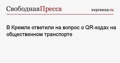 В Кремле ответили на вопрос о QR-кодах на общественном транспорте