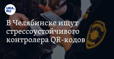 В Челябинске ищут стрессоустойчивого контролера QR-кодов