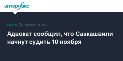 Адвокат сообщил, что Саакашвили начнут судить 10 ноября