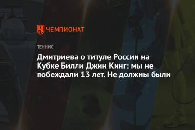 Дмитриева о титуле России на Кубке Билли Джин Кинг: мы не побеждали 13 лет. Не должны были