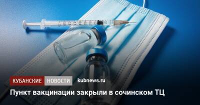 Пункт вакцинации закрыли в сочинском ТЦ