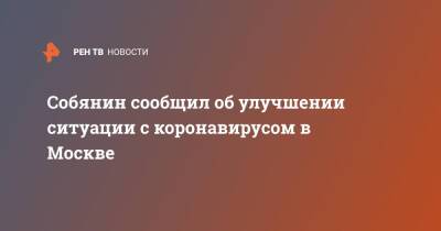 Собянин сообщил об улучшении ситуации с коронавирусом в Москве