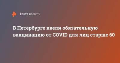 В Петербурге ввели обязательную вакцинацию от COVID для лиц старше 60