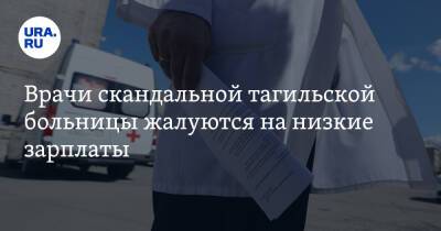 Врачи скандальной тагильской больницы жалуются на низкие зарплаты. «Нам долго не протянуть»