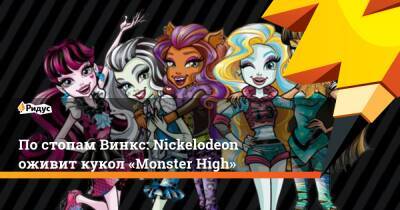 По стопам Винкс: Nickelodeon оживит кукол «Monster High»