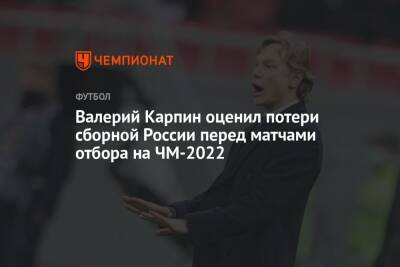 Валерий Карпин оценил потери сборной России перед матчами отбора на ЧМ-2022