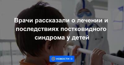 Врачи рассказали о лечении и последствиях постковидного синдрома у детей