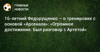 16-летний Федорущенко – о тренировке с основой «Арсенала»: «Огромное достижение. Был разговор с Артетой»