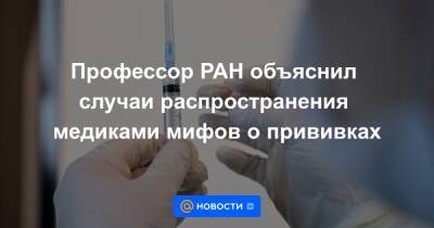 Профессор РАН объяснил случаи распространения медиками мифов о прививках