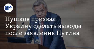 Пушков призвал Украину сделать выводы после заявления Путина