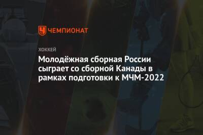 Молодёжная сборная России сыграет со сборной Канады в рамках подготовки к МЧМ-2022