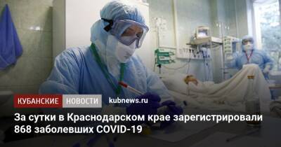 За сутки в Краснодарском крае зарегистрировали 868 заболевших COVID-19