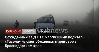 Осужденный за ДТП с 6 погибшими водитель «Газели» не смог обжаловать приговор в Краснодарском крае