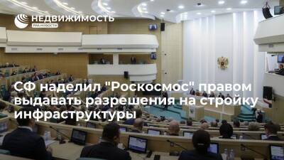СФ наделил "Роскосмос" правом выдавать разрешения на строительство объектов инфраструктуры