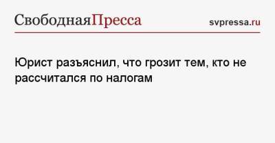 Василий Воробьев - Юрист разъяснил, что грозит тем, кто не рассчитался по налогам - svpressa.ru
