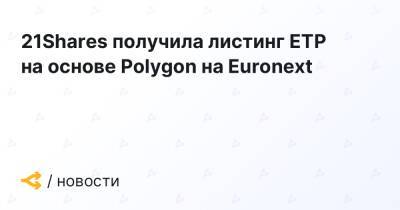 21Shares получила листинг ETP на основе Polygon на Euronext