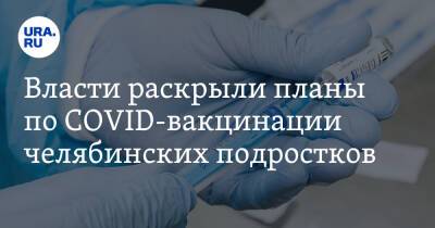 Власти раскрыли планы по COVID-вакцинации челябинских подростков