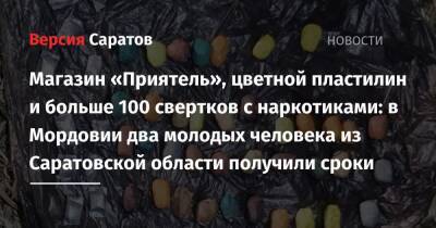 Магазин «Приятель», цветной пластилин и больше 100 свертков с наркотиками: в Мордовии два молодых человека из Саратовской области получили сроки