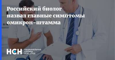Российский биолог назвал главные симптомы омикрон-штамма