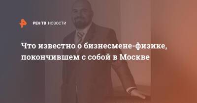 Что известно о бизнесмене-физике, покончившем с собой в Москве - ren.tv - Москва