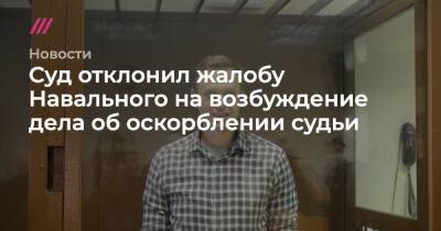 Суд отклонил жалобу Навального на возбуждение дела об оскорблении судьи