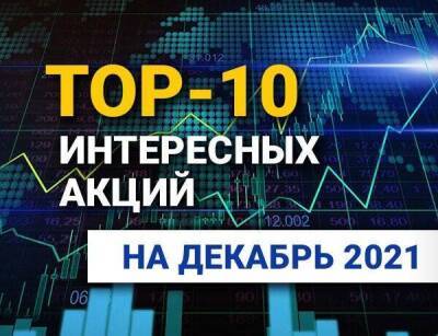 TOP-10 интересных акций: декабрь 2021