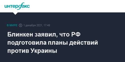 Блинкен заявил, что РФ подготовила планы действий против Украины