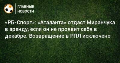 «РБ-Спорт»: «Аталанта» отдаст Миранчука в аренду, если он не проявит себя в декабре. Возвращение в РПЛ исключено